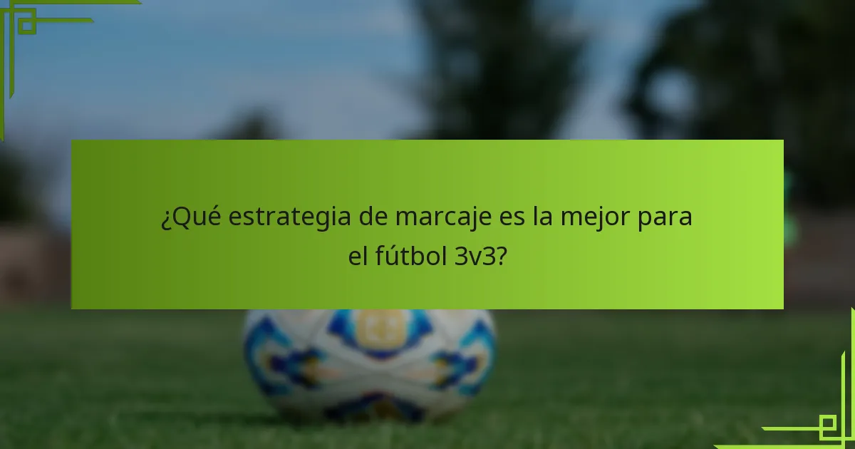 ¿Qué estrategia de marcaje es la mejor para el fútbol 3v3?