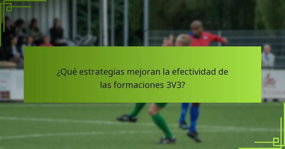 ¿Qué estrategias mejoran la efectividad de las formaciones 3V3?