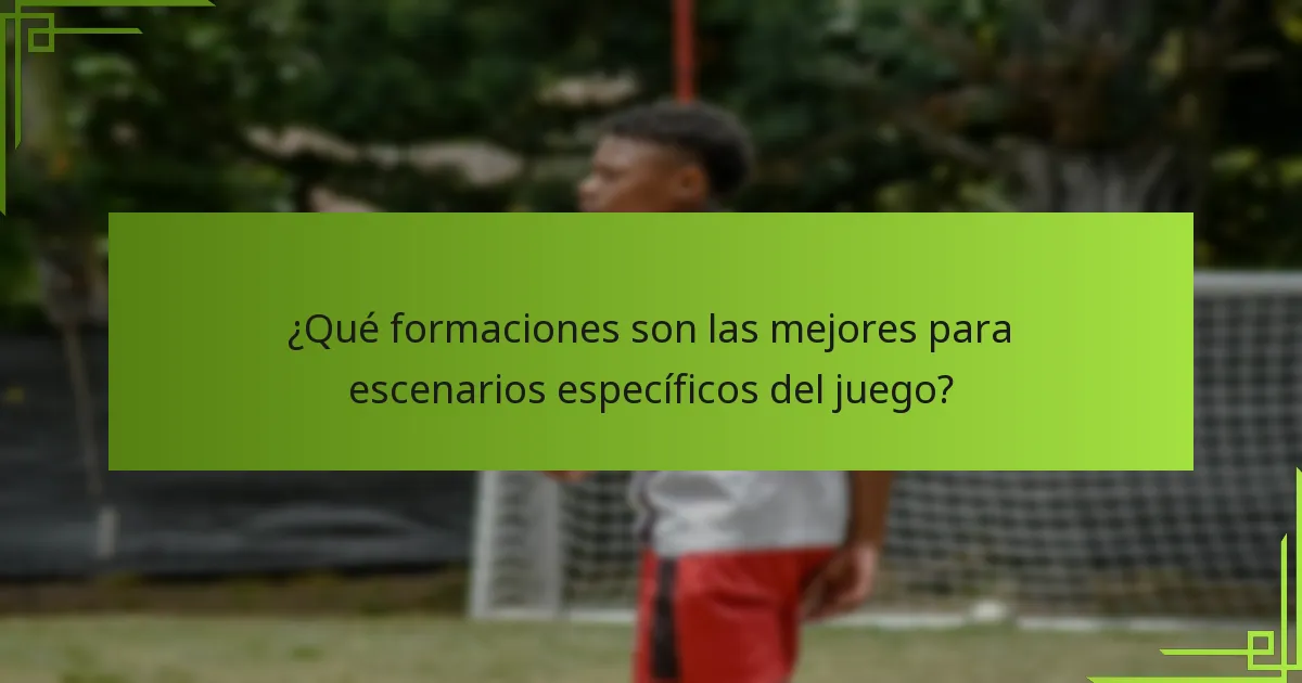 ¿Qué formaciones son las mejores para escenarios específicos del juego?