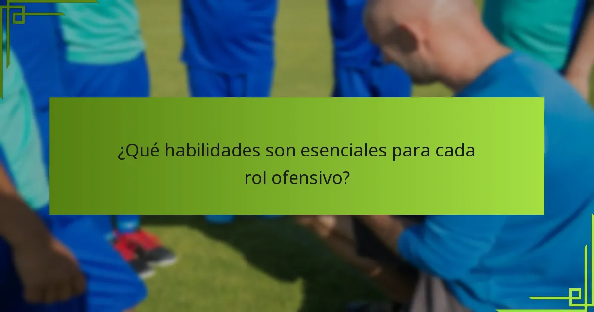 ¿Qué habilidades son esenciales para cada rol ofensivo?