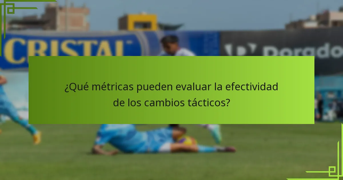 ¿Qué métricas pueden evaluar la efectividad de los cambios tácticos?