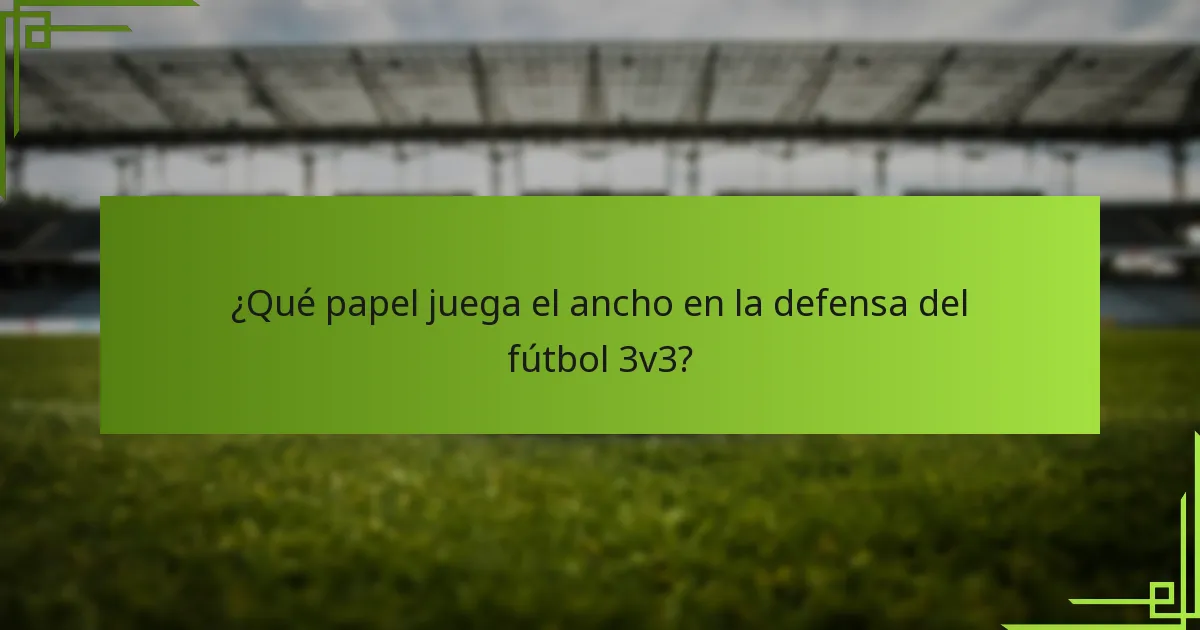 ¿Qué papel juega el ancho en la defensa del fútbol 3v3?
