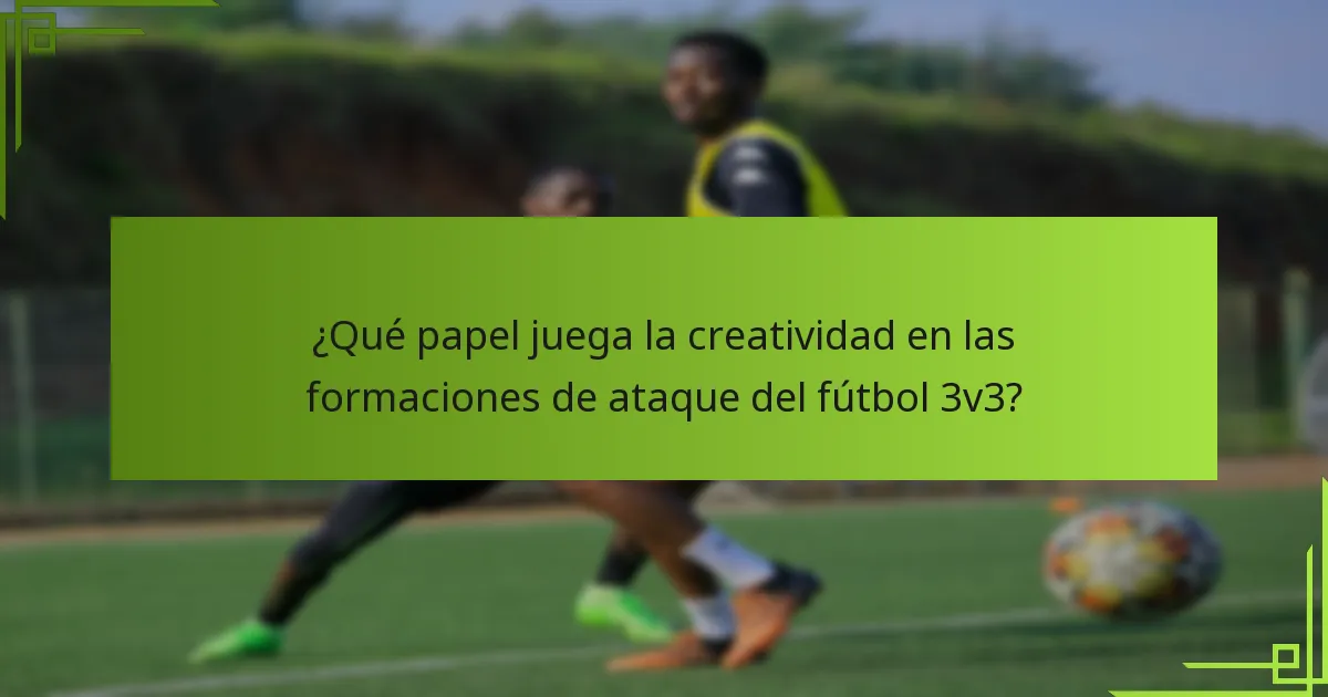 ¿Qué papel juega la creatividad en las formaciones de ataque del fútbol 3v3?