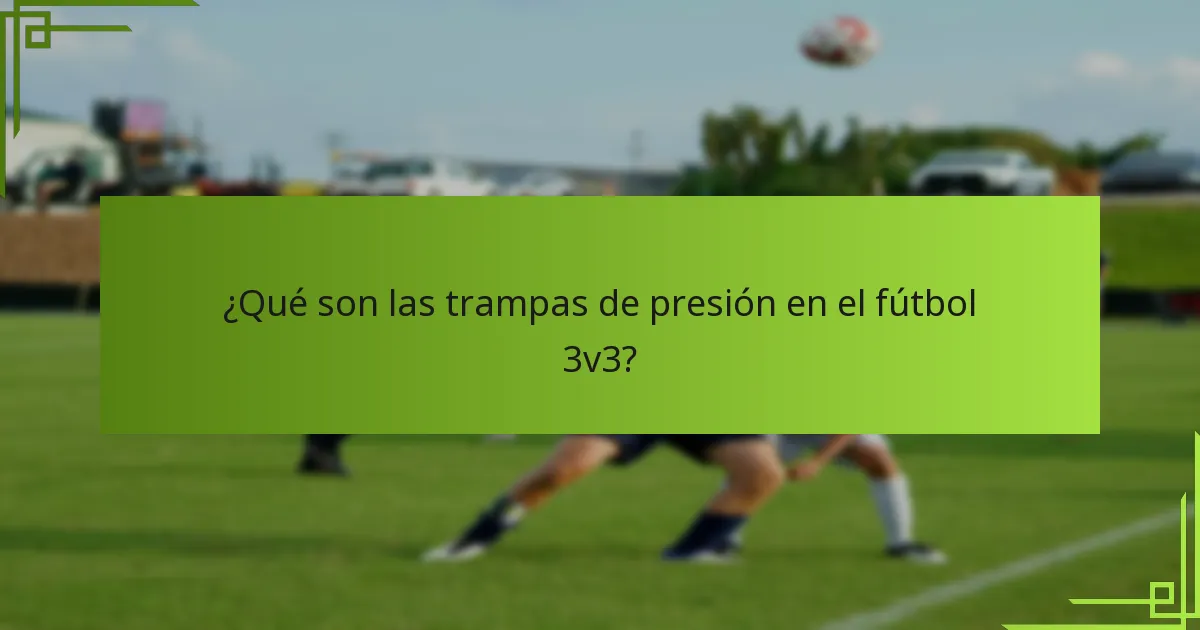 ¿Qué son las trampas de presión en el fútbol 3v3?