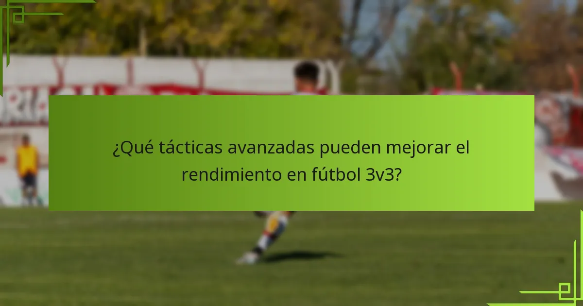 ¿Qué tácticas avanzadas pueden mejorar el rendimiento en fútbol 3v3?