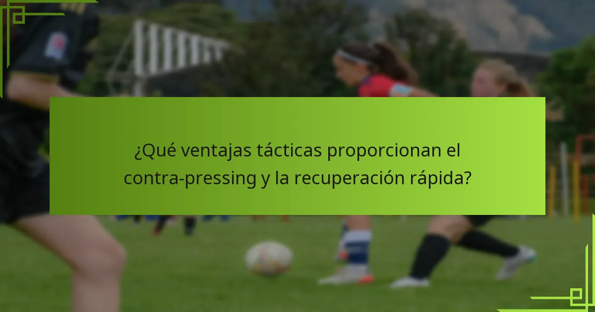 ¿Qué ventajas tácticas proporcionan el contra-pressing y la recuperación rápida?